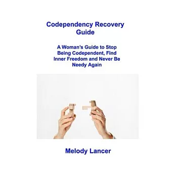 Codependency Recovery Guide: A Woman’s Guide to Stop Being Codependent, Find Inner Freedom and Never Be Needy Again