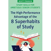 Study Skills for Ambitious Senior Students: The High-Performance Advantage of the 8 Superhabits of Study
