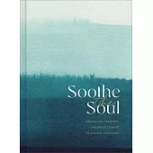 Soothe the Soul: Meditations, Exercises, and Reflections to Rejuvenate Your Spirit