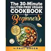 The 30-Minute Gluten-free Vegan Cookbook for Beginners: 150 Simple, Delicious, and Nutritious, Plant-based Gluten-free Recipes. Make Them In Under 30