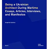 Being a Ukrainian Architect During Wartime: Essays, Articles, Interviews, and Manifestos