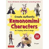 Create Kemonomimi Characters for Cosplay, Anime & Manga: Furries with Realistic Animal Features and Matching Fashions (with Over 600 Illustrations)