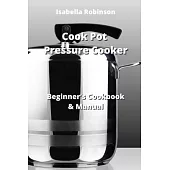 Cook Pot Pressure Cooker: Beginner’s Cookbook & Manual