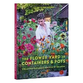 The Flower Yard in Containers & Pots: Creating Paradise Season by Season