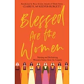 Blessed Are the Women: Naming & Reclaiming Women’s Stories from the Gospels