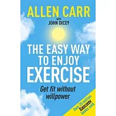Allen Carr’s Easy Way to Enjoy Exercise: Get Fit Without Willpower
