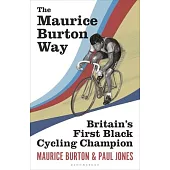 The Maurice Burton Way: The Authorised Biography of Britain’s First Black Cycling Champion
