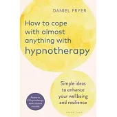 How to Cope with Nearly Anything with Hypnotherapy: Simple Ideas to Enhance Your Wellbeing and Resilience