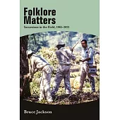 Folklore Matters: Incursions in the Field, 1965-2021