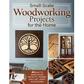 Small-Scale Woodworking Projects for the Home: 44 Easy-To-Make Wood Projects, Frames, Wall Art, Lamps, and Accessories