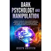 Dark Psychology and Manipulation: Improve your Life: The Ultimate Guide to Learning the Art of Persuasion, Emotional Influence, NLP Secrets, Hypnosis,