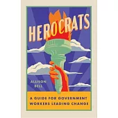 Herocrats: A Guide for Bureaucrats Leading Change in State and Local Government