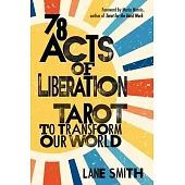 Seventy-Eight Acts of Liberation: Tarot to Transform Our World