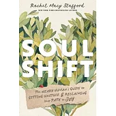Soul Shift: The Weary Human’s Guide to Getting Unstuck and Reclaiming Your Path to Joy