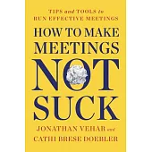 How to Make Meetings Not Suck: Tips and Tools for an Effective Meeting Process