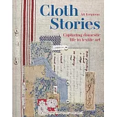 Cloth Stories: Capturing Domestic Life in Textile Art