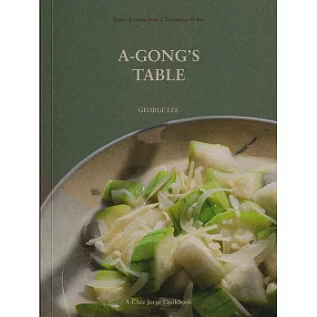 阿公的圓桌：來自台灣家庭的蔬食食譜A-Gong’s Table: Vegan Recipes from a Taiwanese Home (a Chez Jorge Cookbook)