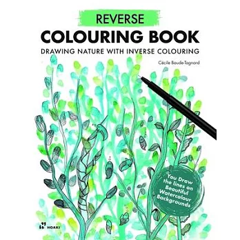 Reverse Coloring Book: Painting Nature with Inverse Coloring. the Book Has the Colors, You Draw the Lines.