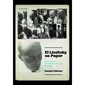 El Lissitzky on Paper: Print Culture, Architecture, Politics, 1919-1933