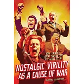 Nostalgic Virility as a Cause of War: How Leaders of Great Powers Cope with Status Decline