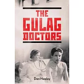 The Gulag Doctors: The Paradox of Medical Care in Stalin’s Labour Camps