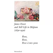 James Ensor and Stillife in Belgium: 1830-1930: Rose, Rose, Rose a Mes Yeux