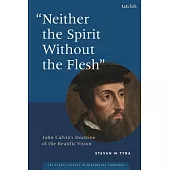 Neither the Spirit Without the Flesh: John Calvin’s Doctrine of the Beatific Vision