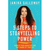 5 Steps to Storytelling Power: Harness Your Narratives and Take Charge of Your Life