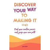 Discover your way to making it: Find your creative process and forge your own path