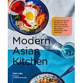 Modern Asian Kitchen: Essential and Easy Recipes for Dim Sum, Dumplings, Stir-Fries, Ramen, Rice Bowls, Bibimbaps, Pho, and More