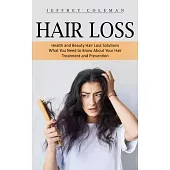 Hair Loss: Health and Beauty Hair Loss Solutions (What You Need to Know About Your Hair Treatment and Prevention)