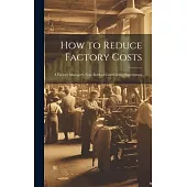 How to Reduce Factory Costs: A Factory Manager’s Note-Book of Cost-Cutting Experiences