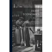 Home Economics: A Guide to Household Management, Including the Proper Treatment of the Materials Entering Into the Construction and th