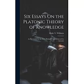 Six Essays On the Platonic Theory of Knowledge: As Expounded in the Later Dialogues and Reviewed by Aristotle