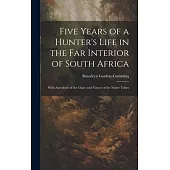 Five Years of a Hunter’s Life in the Far Interior of South Africa: With Anecdotes of the Chase and Notices of the Native Tribes