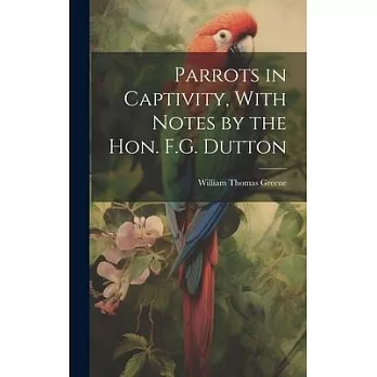 Parrots in Captivity, With Notes by the Hon. F.G. Dutton