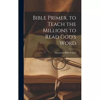 Bible Primer, to Teach the Millions to Read God’s Word