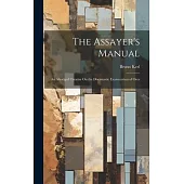 The Assayer’s Manual: An Abridged Treatise On the Docimastic Examination of Ores