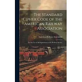The Standard Cipher Code of the American Railway Association: For the Use of All Departments of the Railway Service