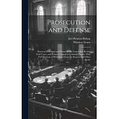 Prosecution and Defense: Practical Directions and Forms for the Grand-Jury Room, Trial Court, and Court of Appeal in Criminal Causes, With Full