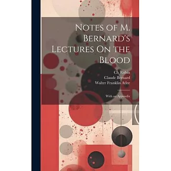 Notes of M. Bernard’s Lectures On the Blood: With an Appendix