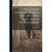 On Canine Madness. Being a Ser. of Papers Publ. in ’the Veterinarian’