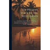 The Present State of the West-Indies: Containing an Accurate Description of What Parts Are Possessed by the Several Powers in Europe; Together With an