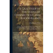 A Gazetteer of the States of Connecticut and Rhode-Island: Written With Care and Impartiality, From Original and Authentic Materials: Consisting of Tw