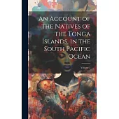 An Account of the Natives of the Tonga Islands, in the South Pacific Ocean; Volume 2