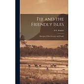 Fiji and the Friendly Isles: Sketches of Their Scenery and People