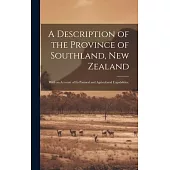 A Description of the Province of Southland, New Zealand: With an Account of Its Pastoral and Agricultural Capabilities.