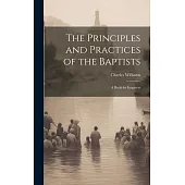 The Principles and Practices of the Baptists: A Book for Inquirers