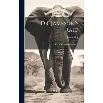 Dr. Jameson’s Raid: Its Causes and Consequences