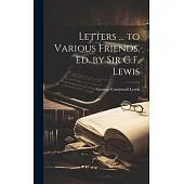 Letters ... to Various Friends, Ed. by Sir G.F. Lewis